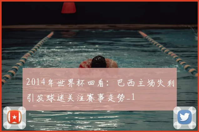 2014年世界杯回看:巴西主场失利引发球迷关注赛事走势_1